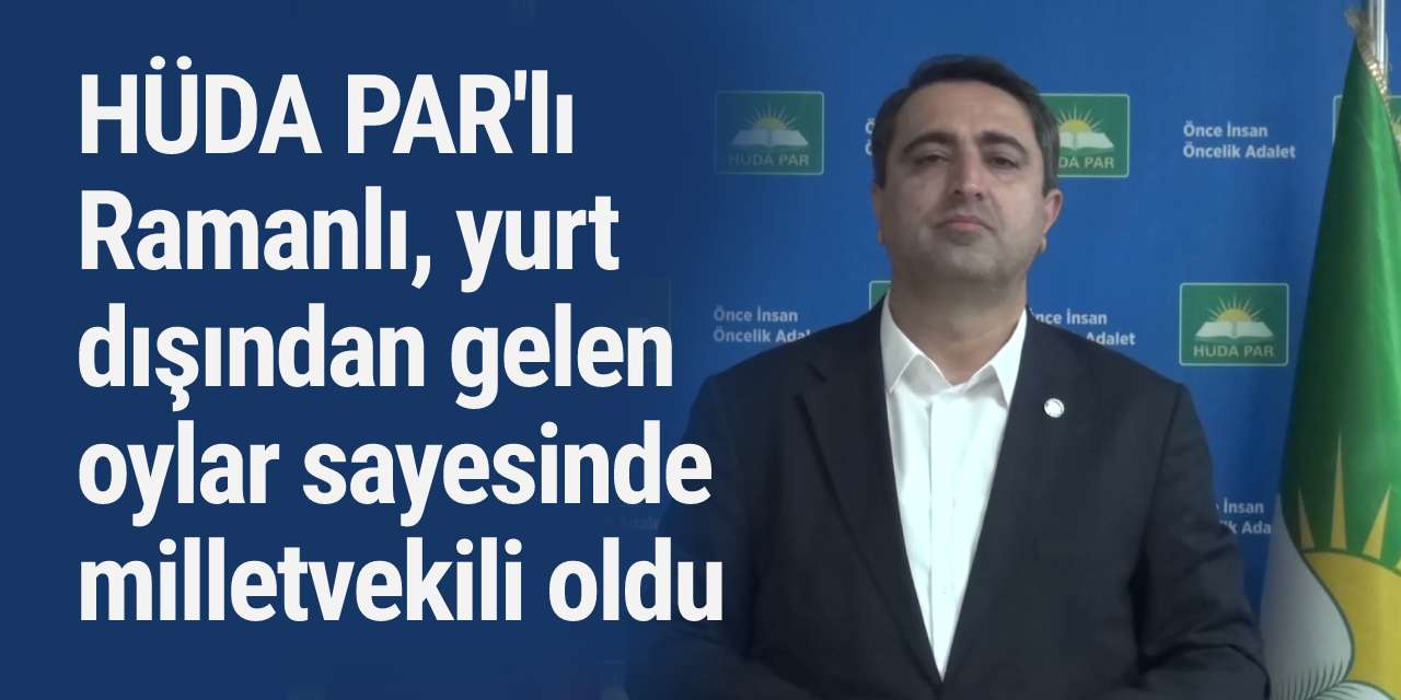 HÜDA PAR'lı Ramanlı, yurt dışından gelen oylar sayesinde milletvekili oldu