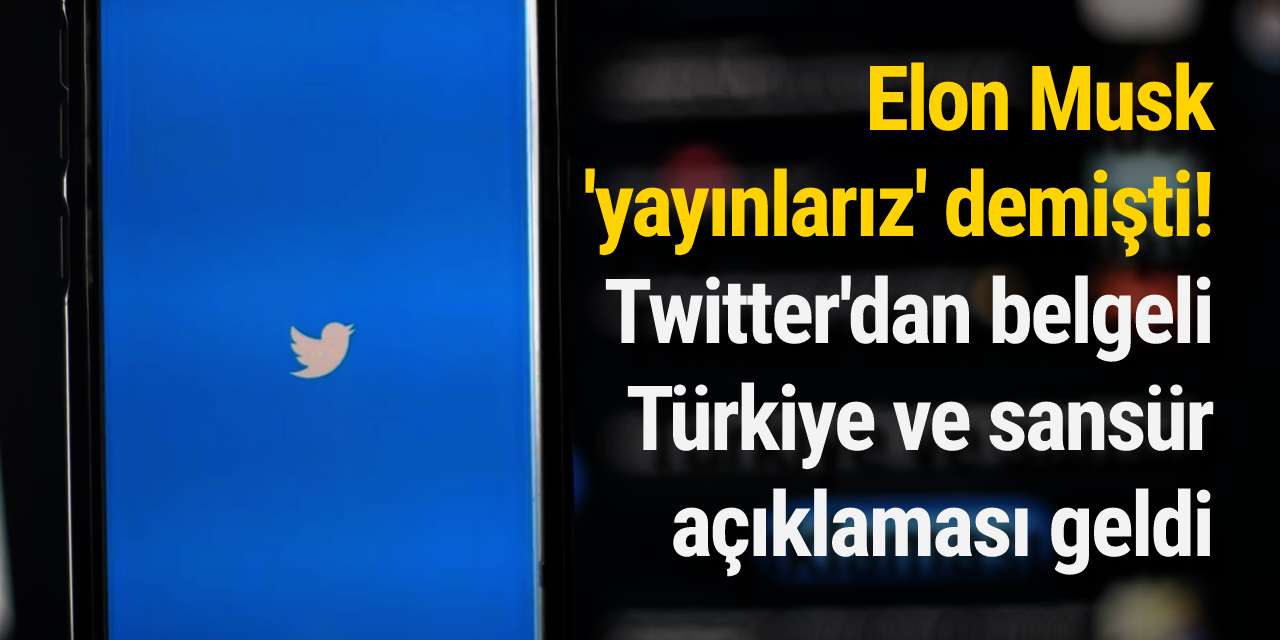 Elon Musk 'yayınlarız' demişti!  Twitter'dan belgeli Türkiye ve sansür açıklaması geldi