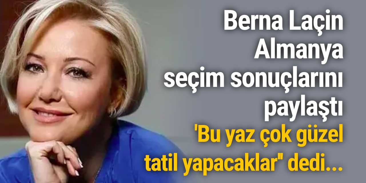 Berna Laçin Almanya seçim sonuçlarını paylaştı,  ''Bu yaz çok güzel tatil yapacaklar'' dedi...