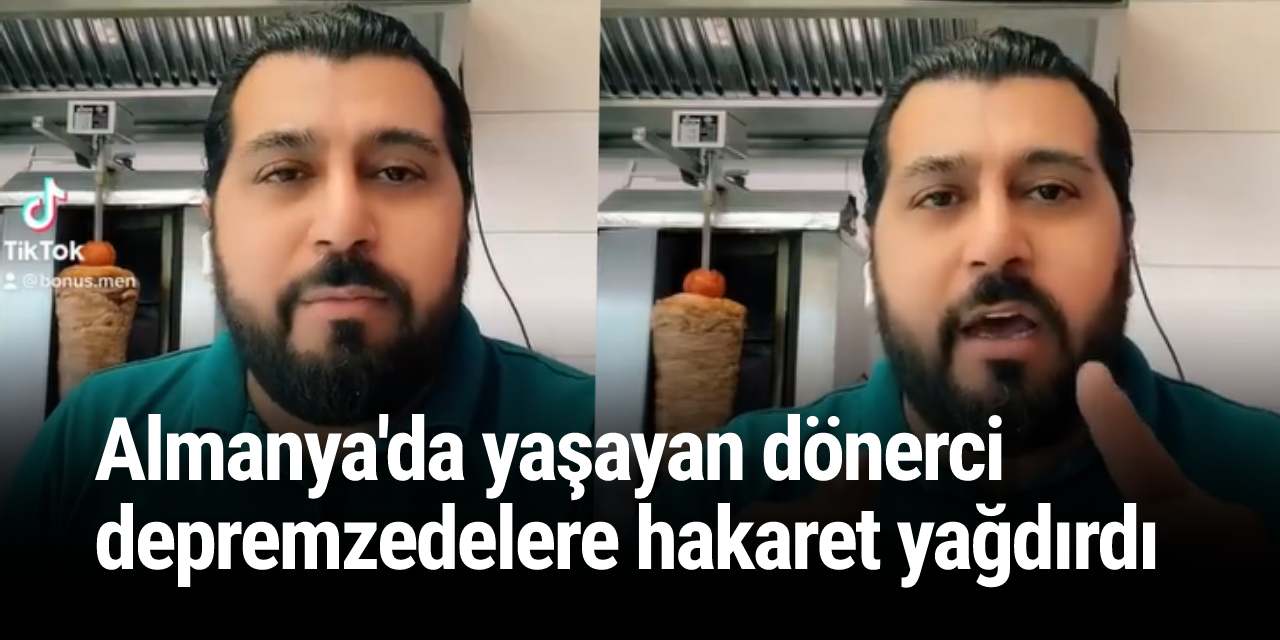Almanya'da yaşayan dönerci depremzedelere hakaret yağdırdı