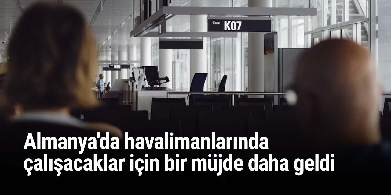 Almanya'da havalimanlarında çalışacaklar için bir müjde daha geldi