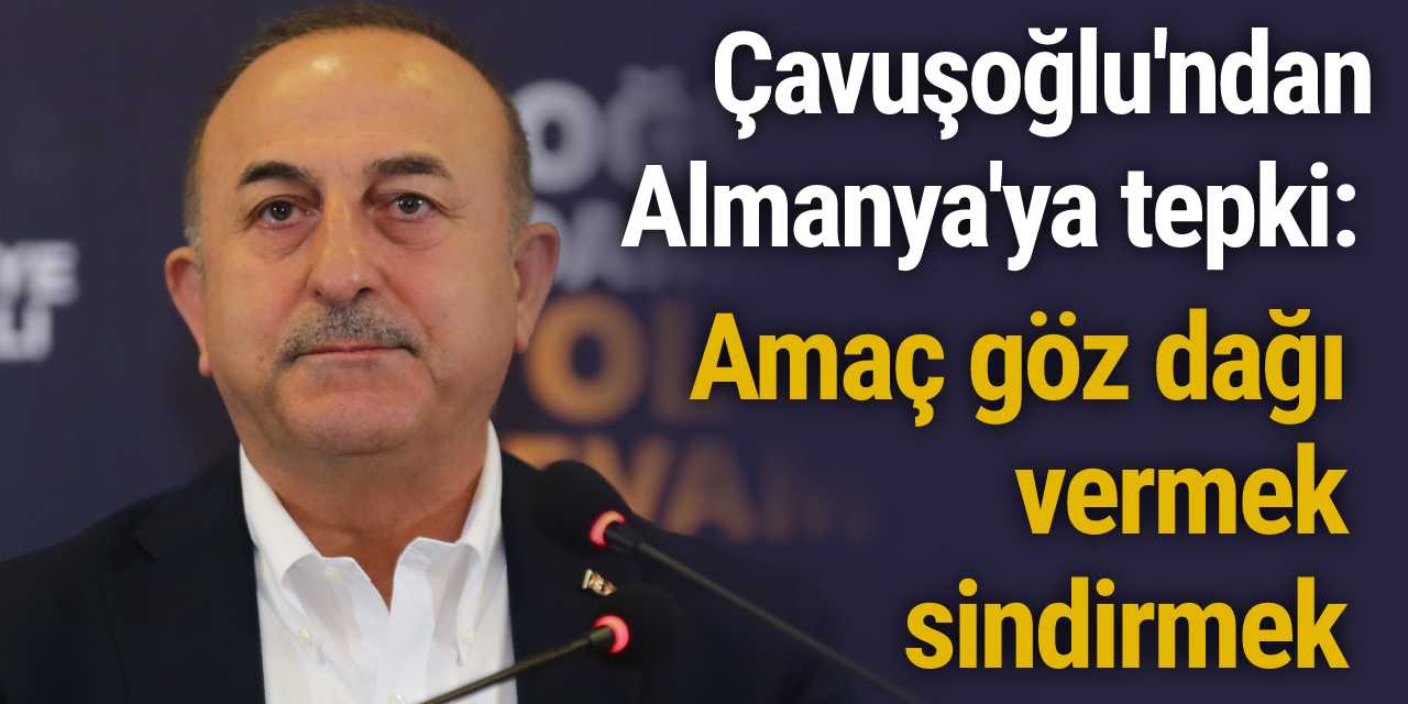 Çavuşoğlu'ndan Almanya'ya tepki: Amaç göz dağı vermek...