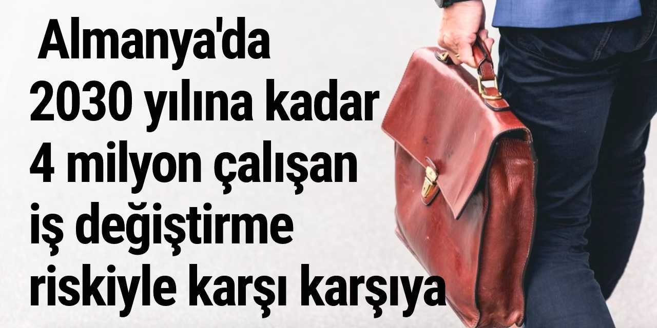 Almanya'da 2030 yılına kadar 4 milyon çalışan iş değiştirme riskiyle karşı karşıya