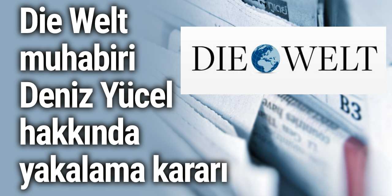 Die Welt muhabiri Deniz Yücel hakkında yakalama kararı
