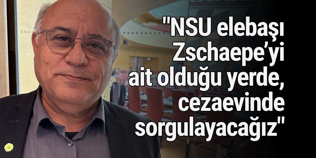"NSU elebaşı Zschaepe’yi ait olduğu yerde, cezaevinde sorgulayacağız"