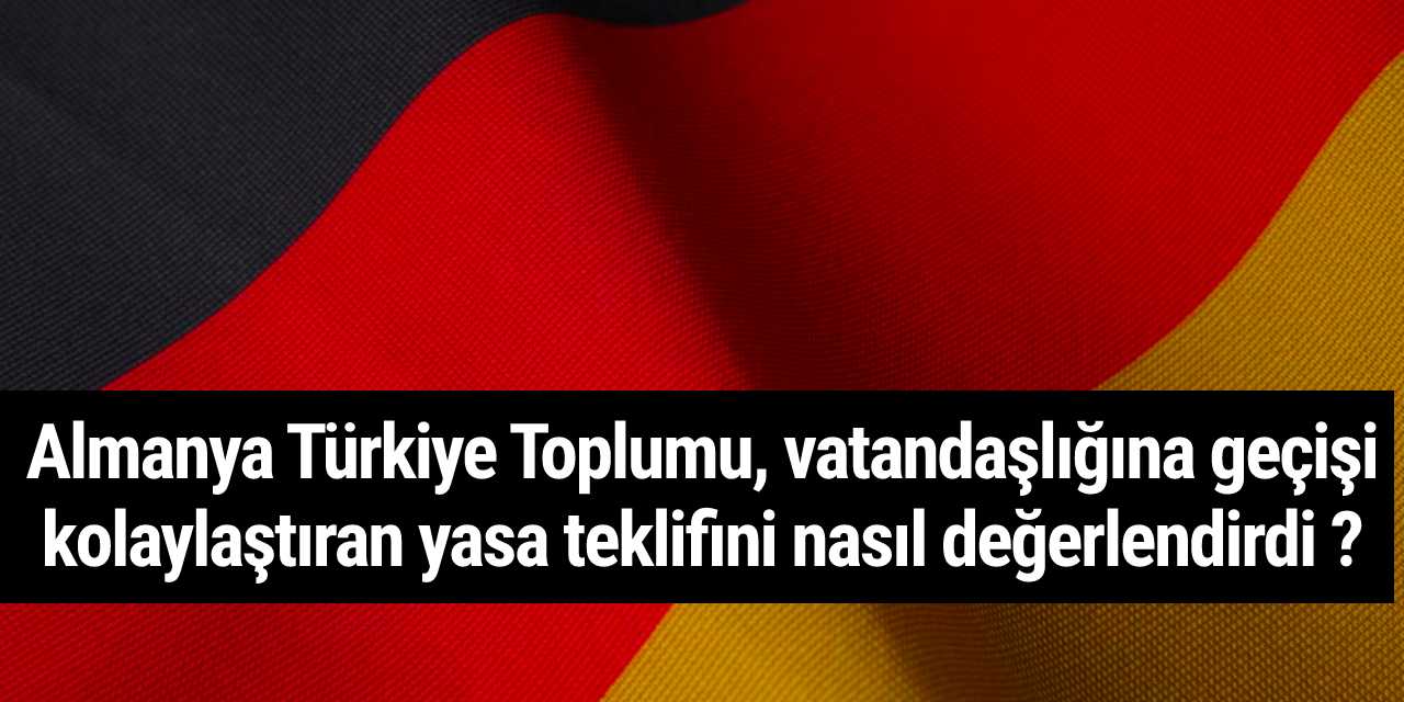 Almanya Türkiye Toplumu, vatandaşlığına geçişi kolaylaştıran yasa teklifini nasıl değerlendirdi ?