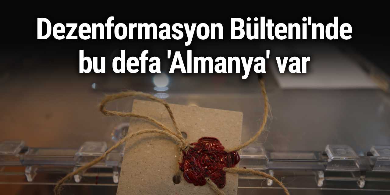 İletişim Başkanlığı'nın Dezenformasyon Bülteni'nde bu defa 'Almanya' var
