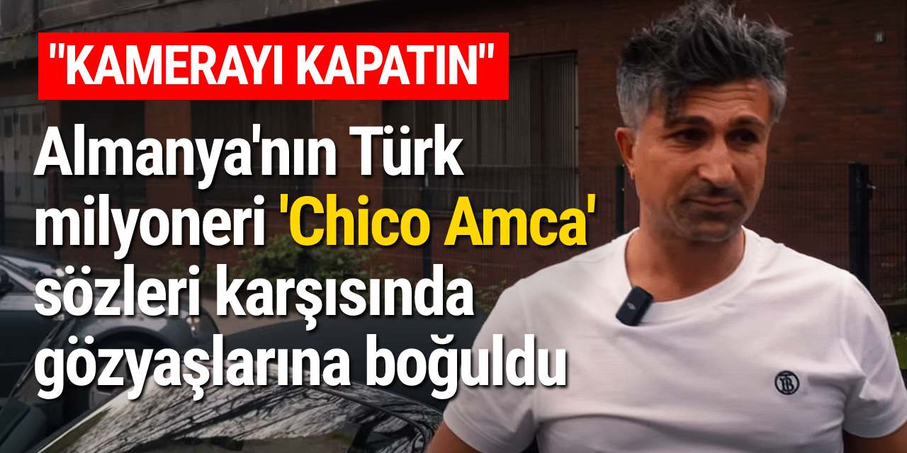 Almanya'nın Türk milyoneri 'Chico Amca' sözleri karşısında gözyaşlarına boğuldu