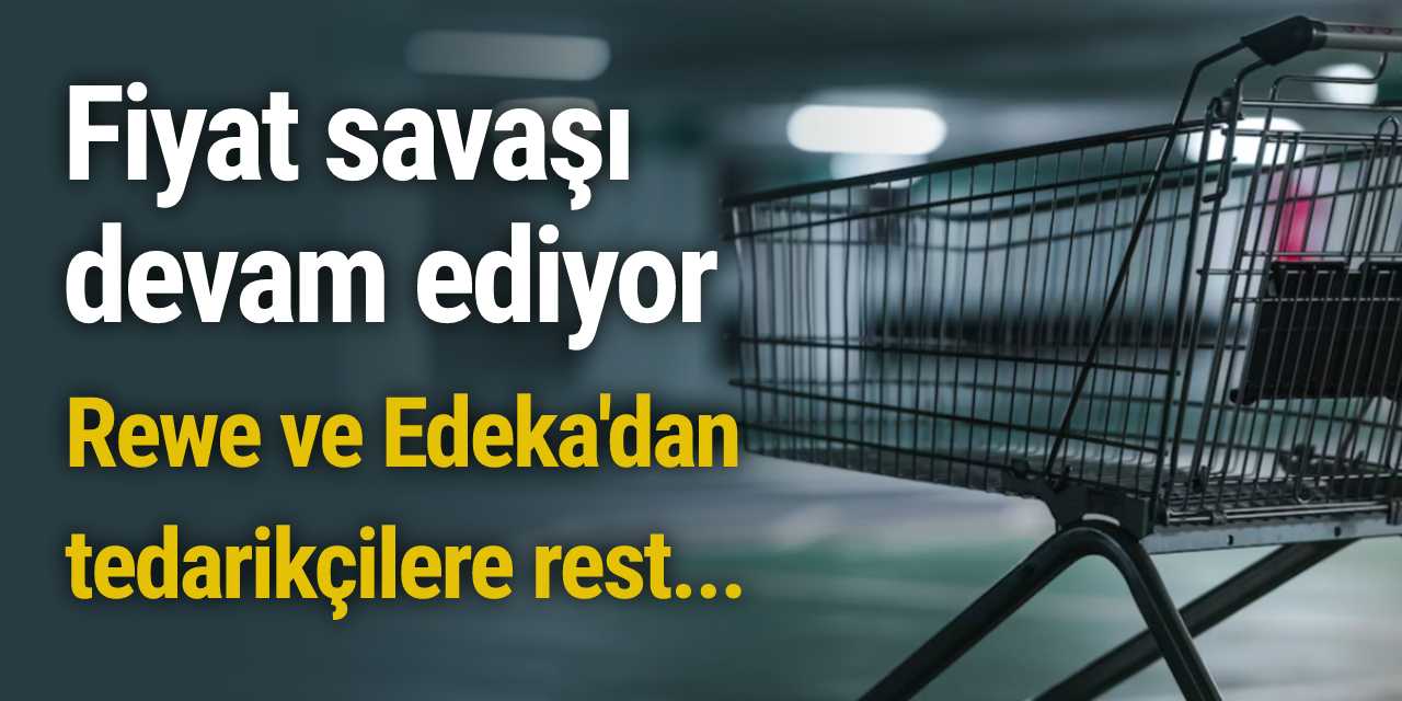 Fiyat savaşı devam ediyor: Rewe ve Edeka'dan tedarikçilere rest
