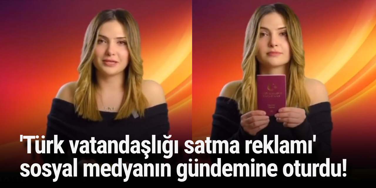 'Türk vatandaşlığı satma reklamı' sosyal medyanın gündemine oturdu!