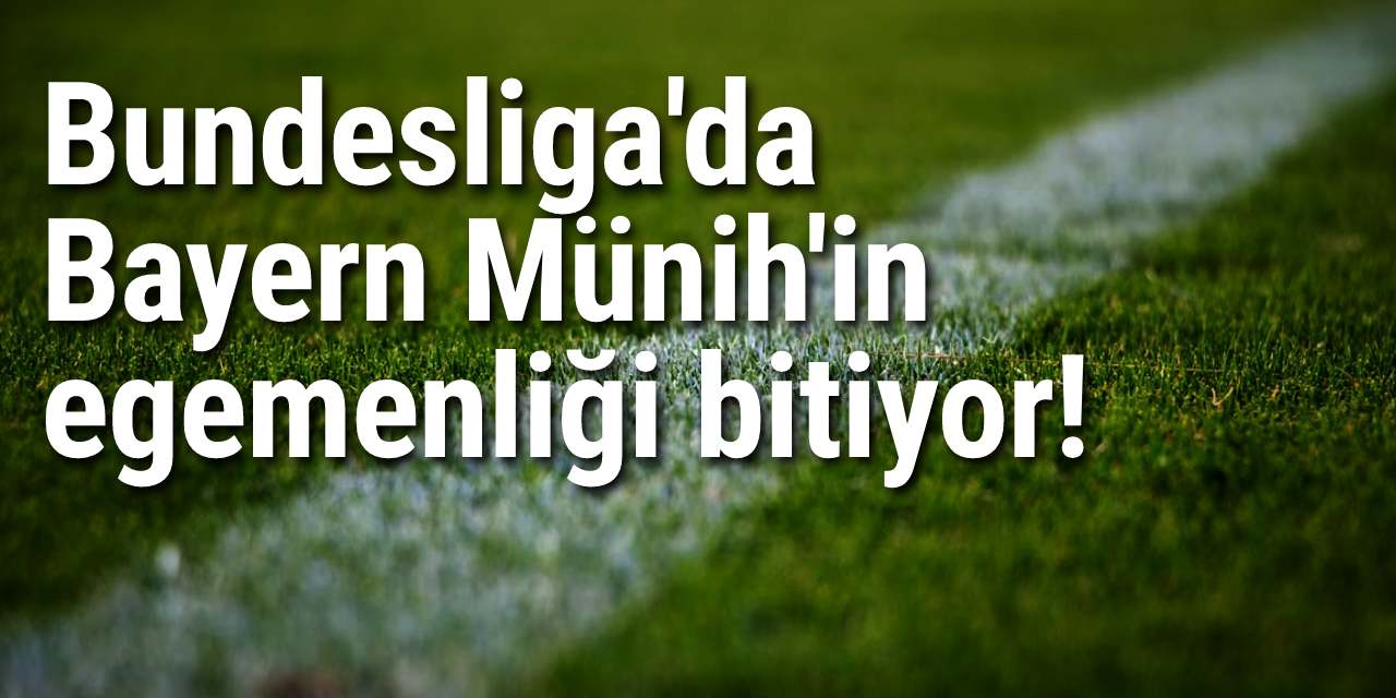 Bundesliga'da Bayern Münih'in egemenliği bitiyor!