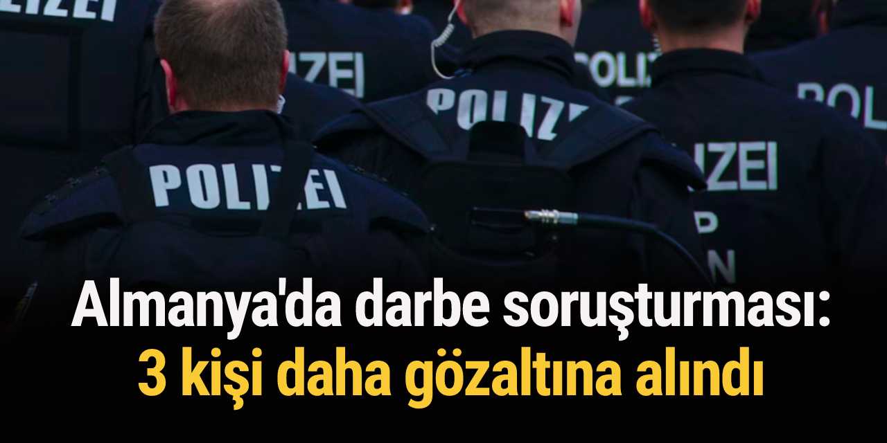 Almanya'da darbe soruşturması: 3 kişi daha gözaltına alındı