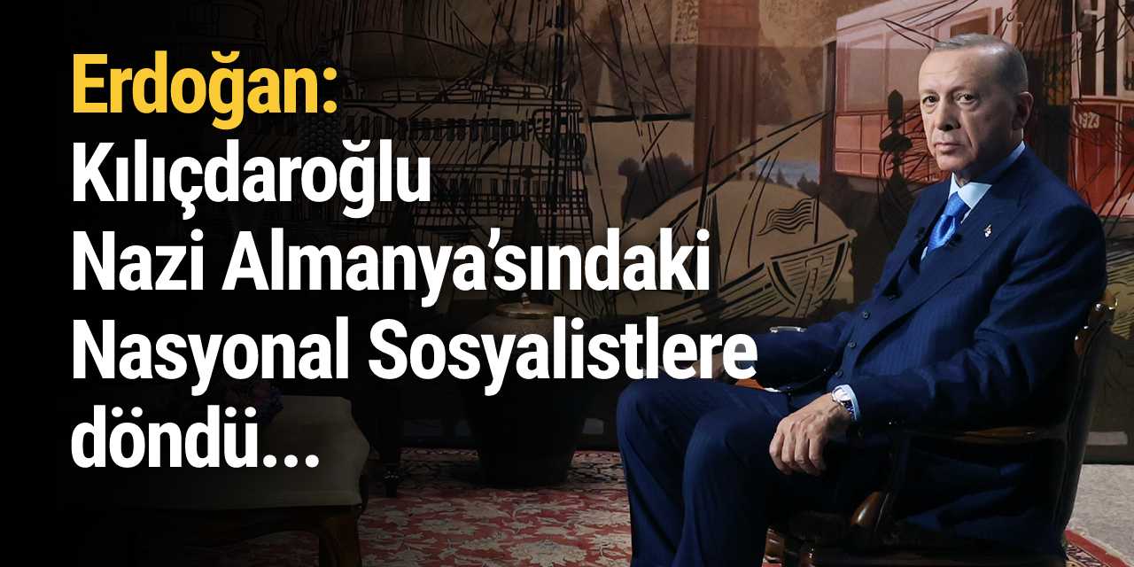 Erdoğan: Kılıçdaroğlu Nazi Almanya’sındaki Nasyonal Sosyalistlere döndü...