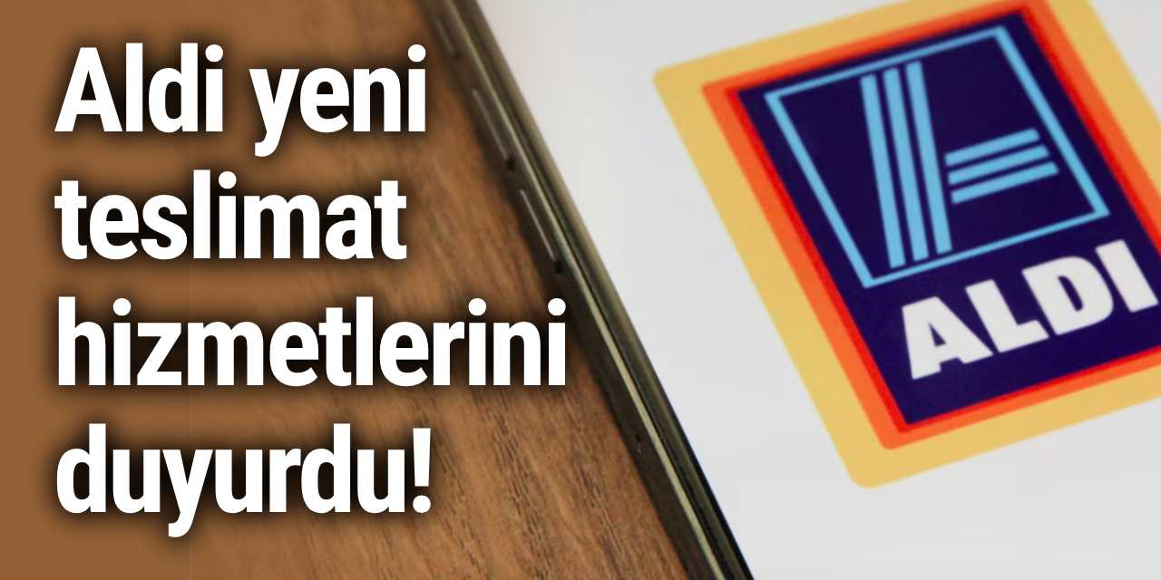 Aldi yeni teslimat hizmetlerini duyurdu!