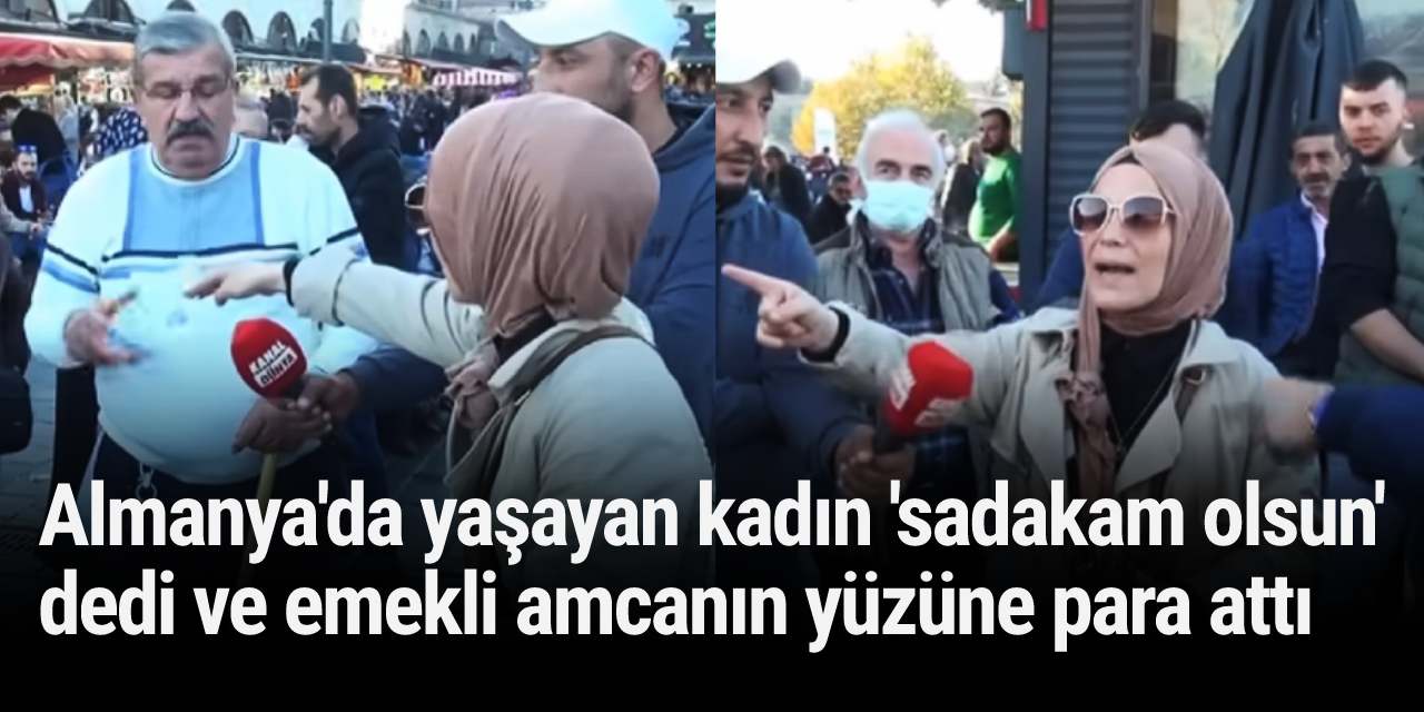 Almanya'da yaşayan kadın 'sadakam olsun' dedi ve emekli amcanın yüzüne para attı