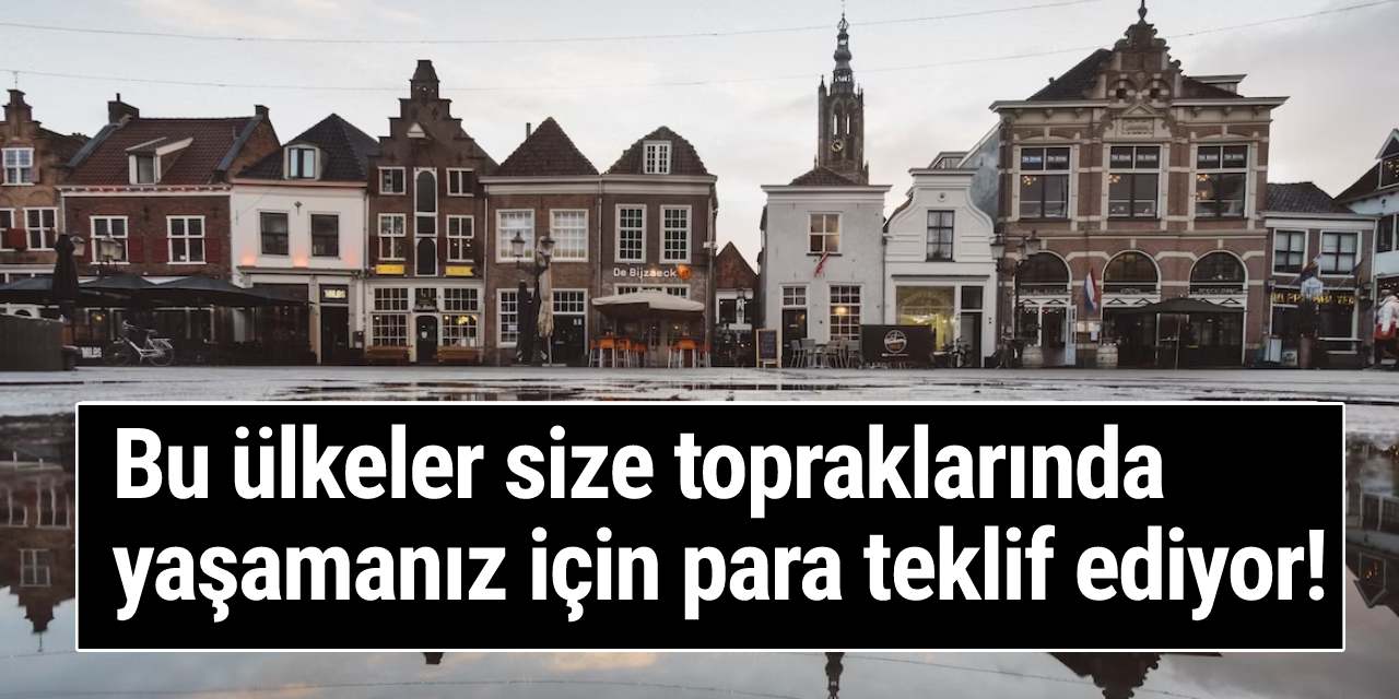 Bu ülkeler size topraklarında yaşamanız için para teklif ediyor!