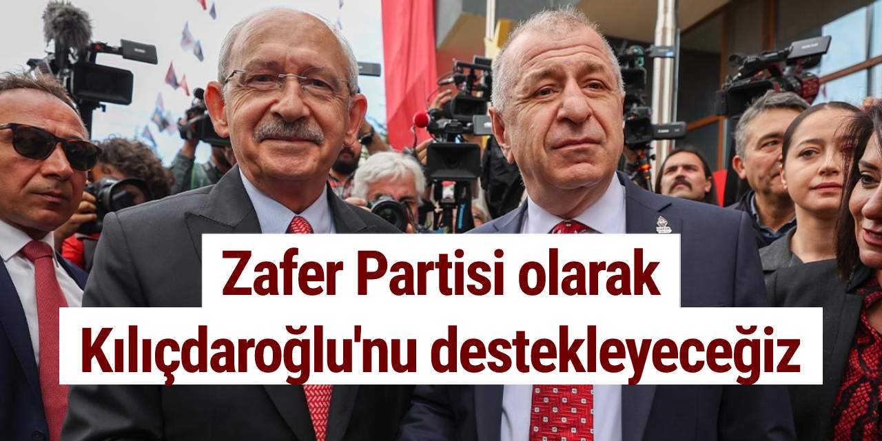 Ümit Özdağ: Zafer Partisi olarak Kılıçdaroğlu'nu destekleyeceğiz