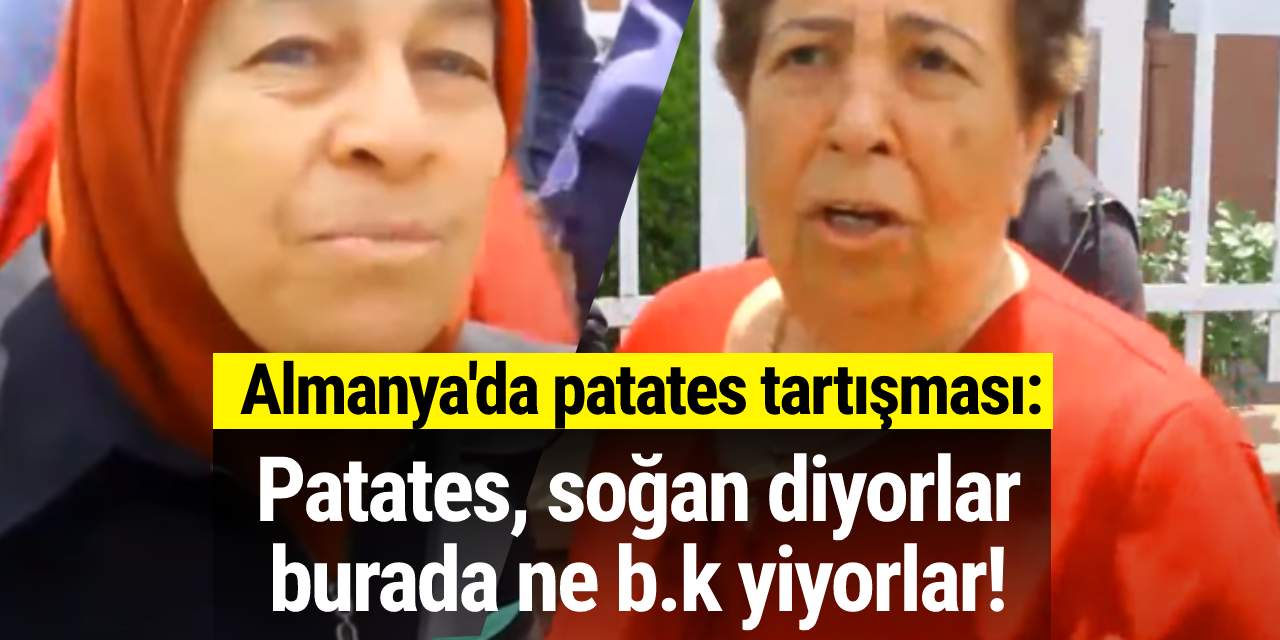 Almanya'da patates tartışması: Patates, soğan diyorlar burada ne b.k yiyorlar!