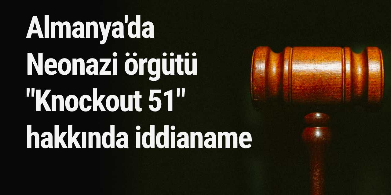 Almanya'da Neonazi örgütü "Knockout 51" hakkında iddianame