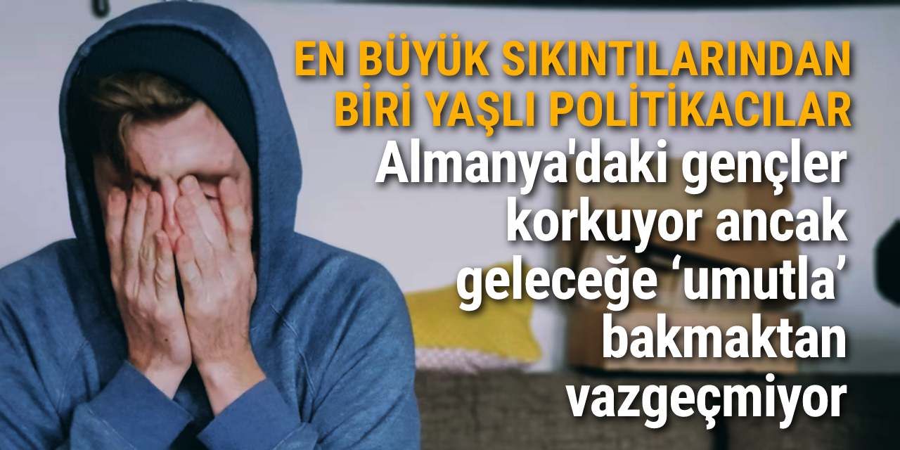 Almanya'daki gençler korkuyor ancak geleceğe ‘umutla’ bakmaktan vazgeçmiyor
