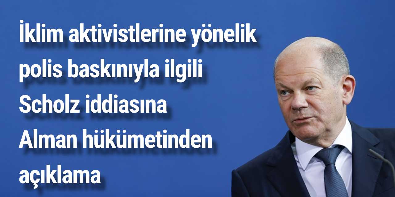 İklim aktivistlerine yönelik polis baskınıyla ilgili Scholz iddiasına Alman hükümetinden açıklama