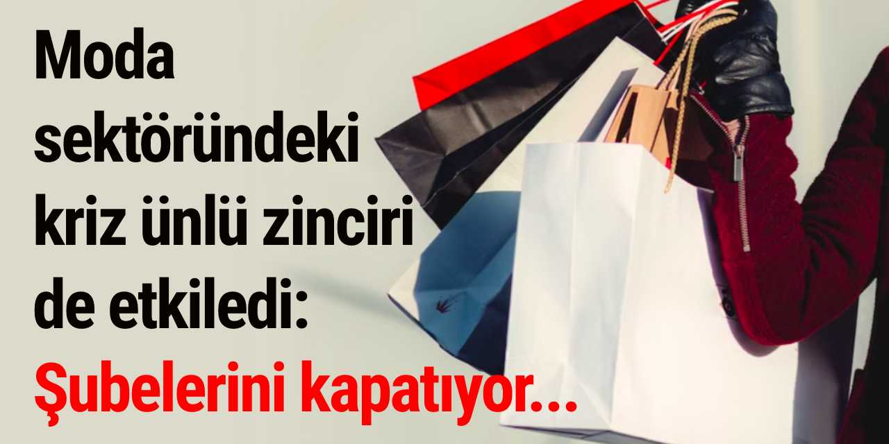 Moda sektöründeki kriz ünlü zinciri de etkiledi: Şubelerini kapatıyor...
