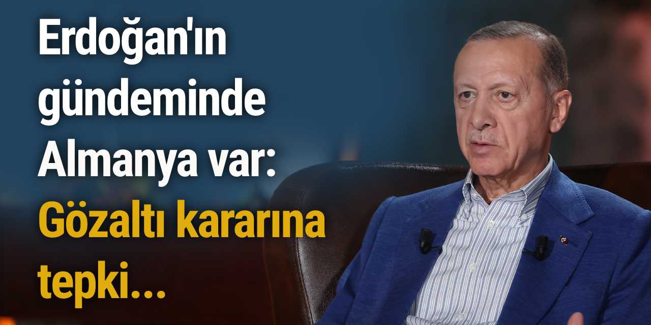Erdoğan'ın gündeminde Almanya var: Gözaltı kararına tepki...
