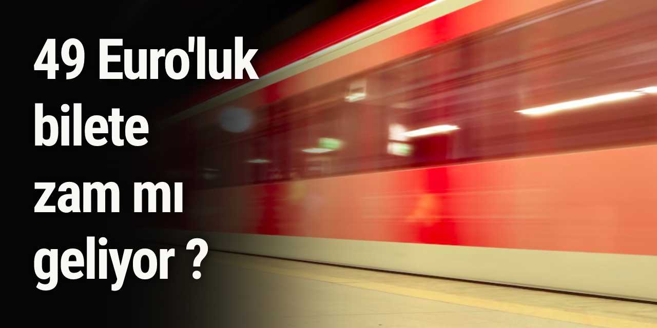 49 Euro'luk bilete zam mı gelecek ?