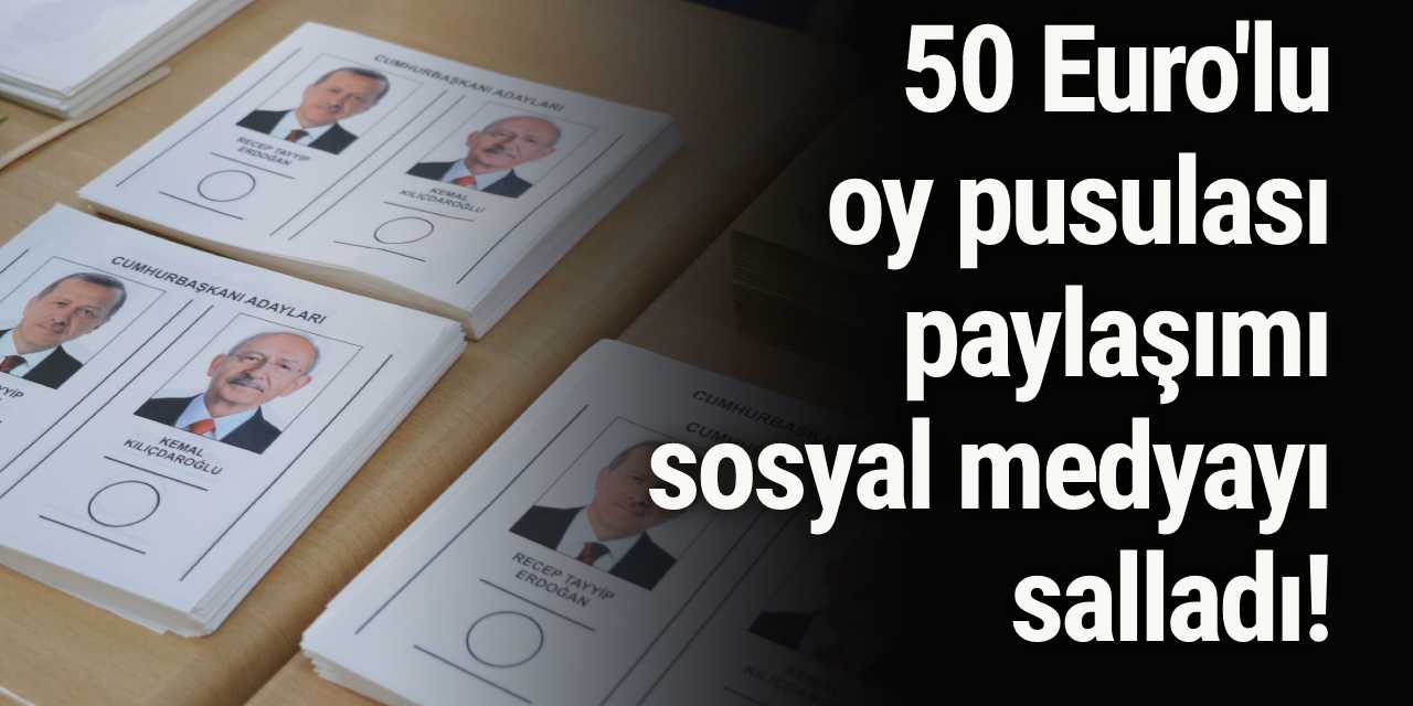 50 Euro'lu oy pusulası paylaşımı sosyal medyayı salladı!