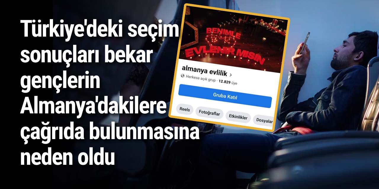 Türkiye'deki seçim sonuçları bekar gençlerin Almanya'dakilere çağrıda bulunmasına neden oldu: 'Benimle evlenmek isteyen var mı?'