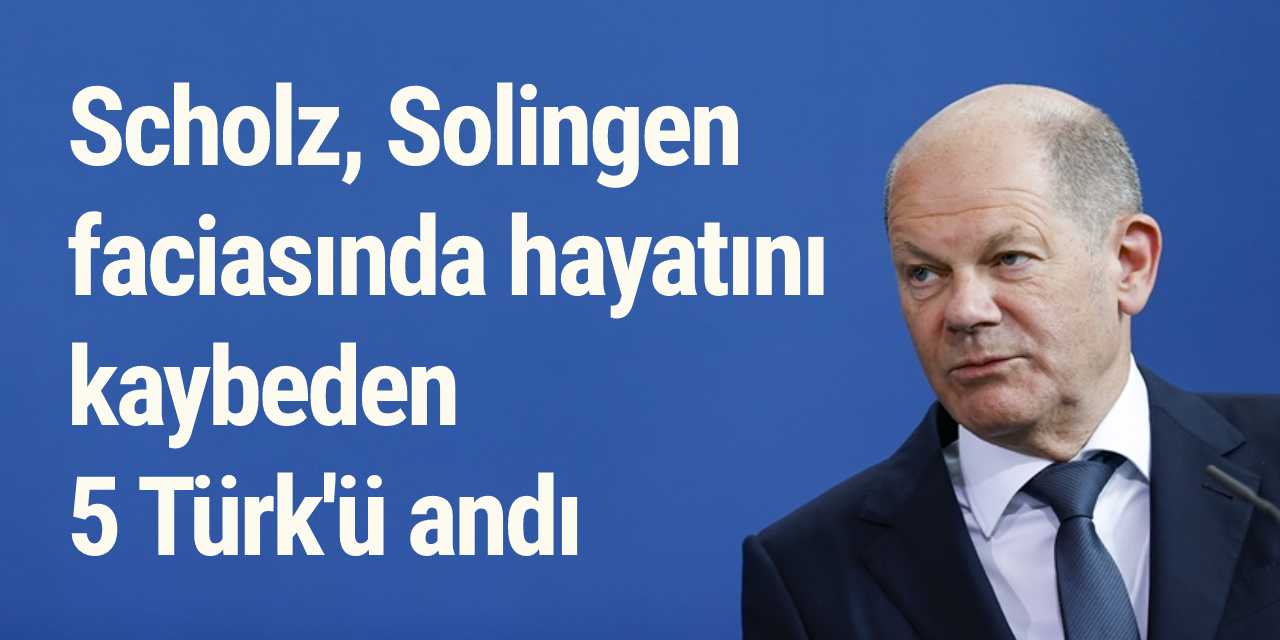 Scholz, Solingen faciasında hayatını kaybeden 5 Türk'ü andı