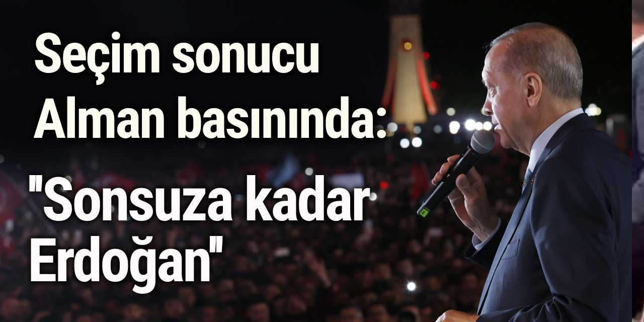 Seçim sonucu Alman basınında: ''Sonsuza kadar Erdoğan''