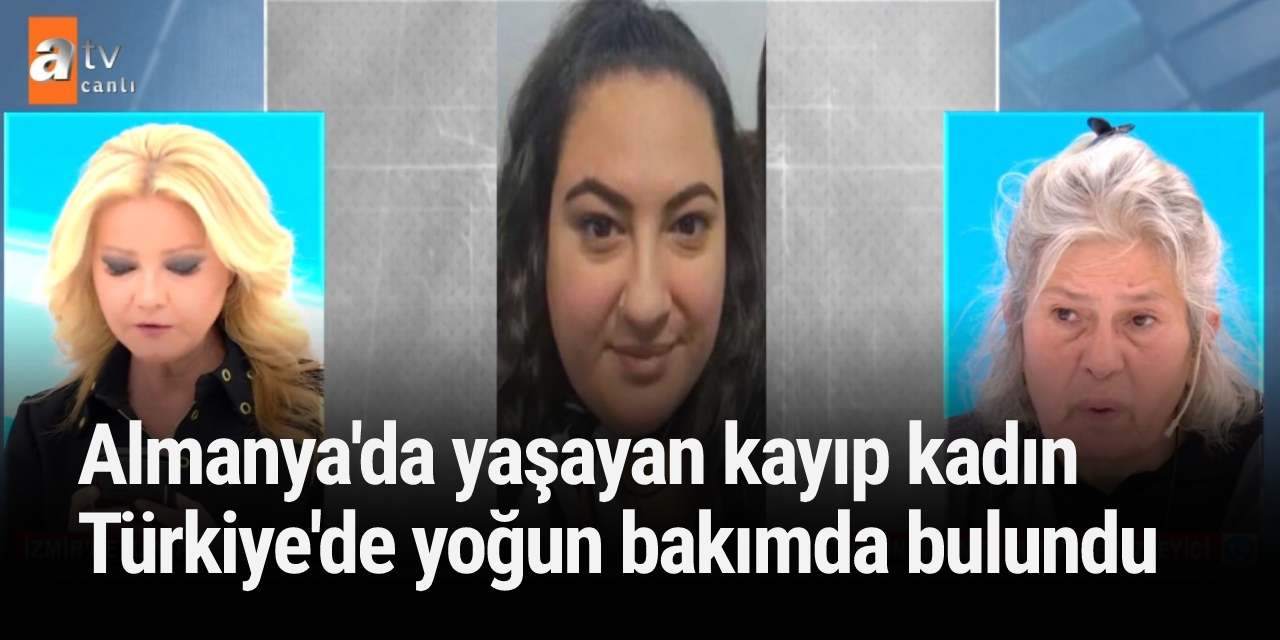 Almanya'da yaşayan kayıp kadın Türkiye'de yoğun bakımda bulundu