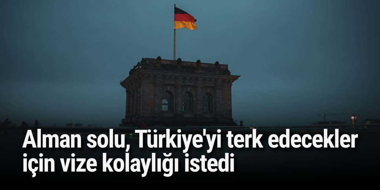 Alman solu, Türkiye'yi terk edecekler için vize kolaylığı istedi