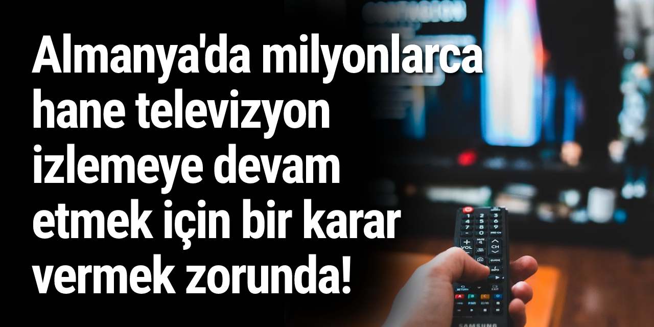 Almanya'da milyonlarca hane televizyon izlemeye devam etmek için bir karar vermek zorunda!