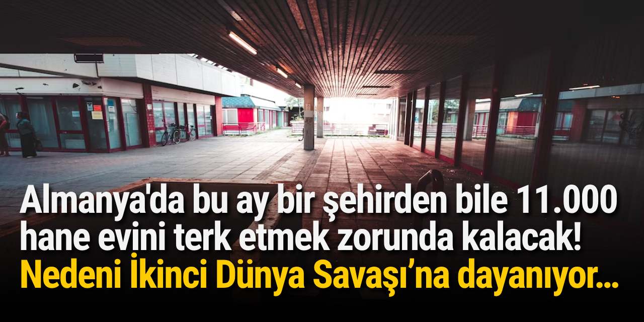 Almanya'da bu ay bir şehirden bile 11.000 hane evini terk etmek zorunda kalacak! Nedeni İkinci Dünya Savaşı’na dayanıyor…