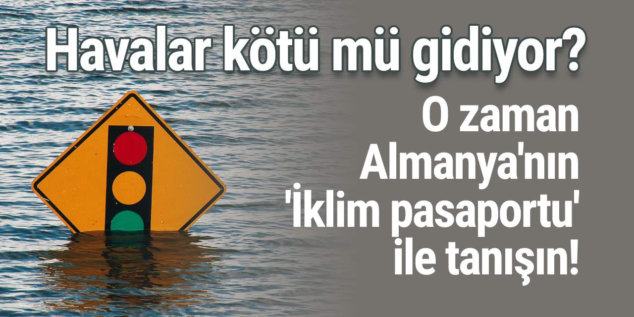 Havalar kötü mü gidiyor? O zaman Almanya'nın 'İklim pasaportu' ile tanışın!