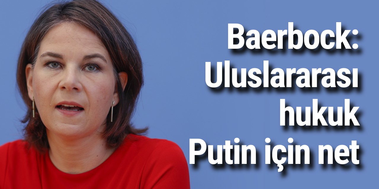 Baerbock yakalama kararı hakkında konuştu: Uluslararası hukuk Putin için net