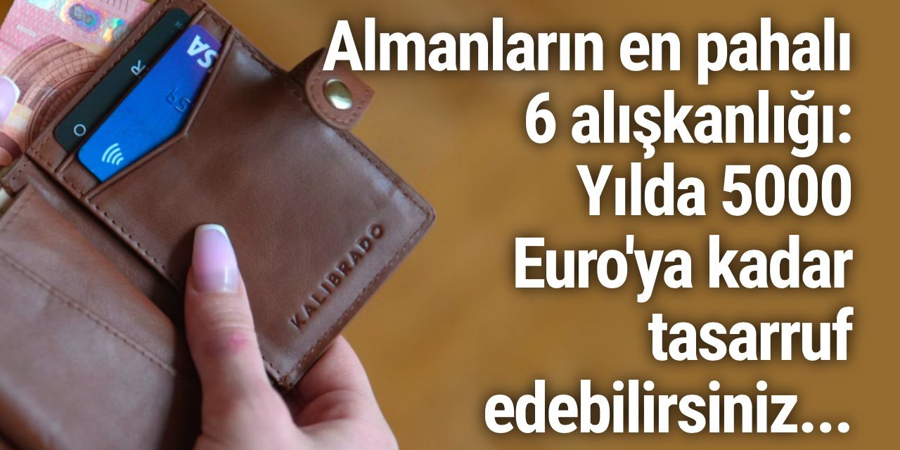 Almanların en pahalı 6 alışkanlığı: Yılda 5000 Euro'ya kadar tasarruf edebilirsiniz...