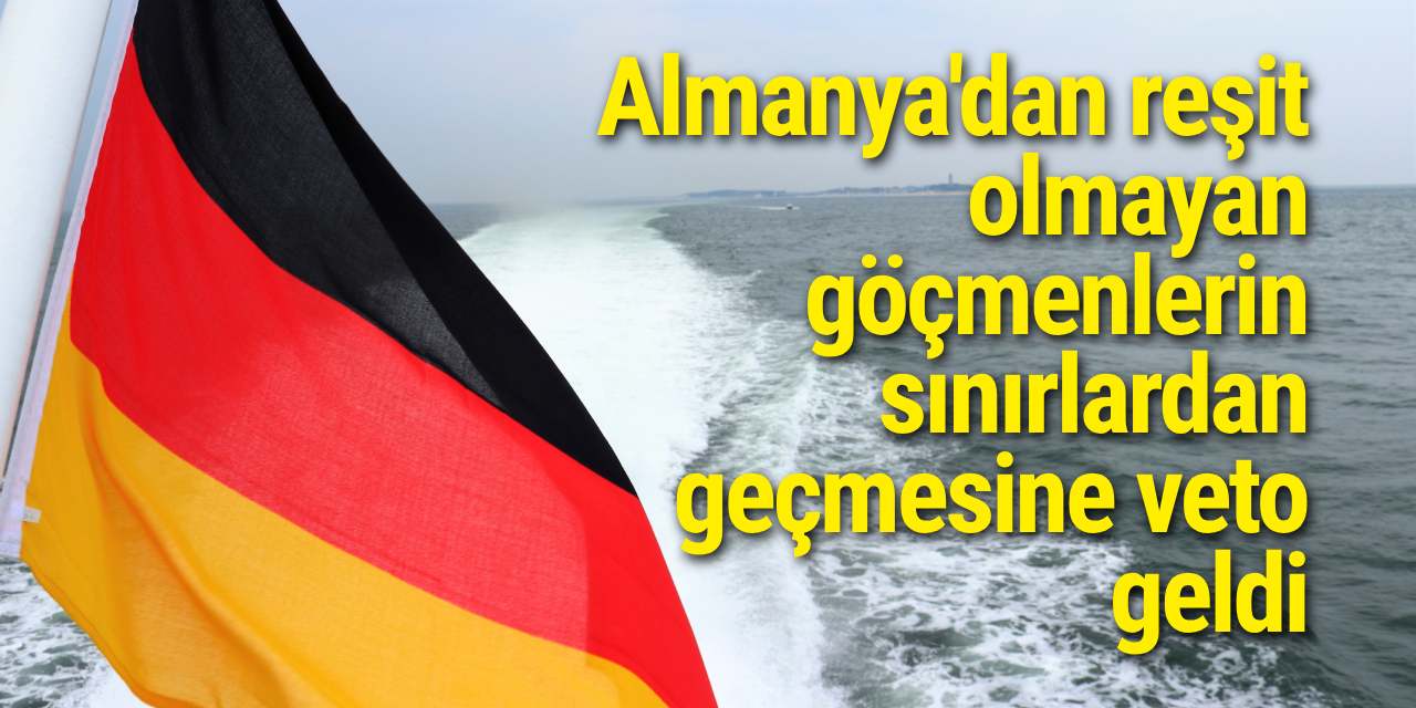 Almanya'dan reşit olmayan göçmenlerin sınırlardan geçmesine veto geldi