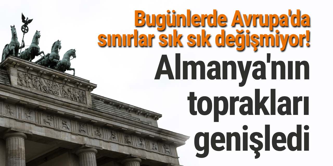 Almanya'nın toprakları genişledi