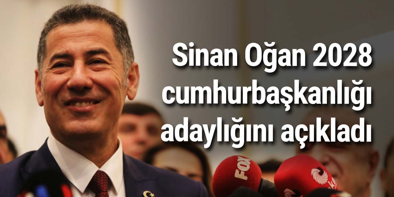 Sinan Oğan 2028 cumhurbaşkanlığı adaylığını açıkladı