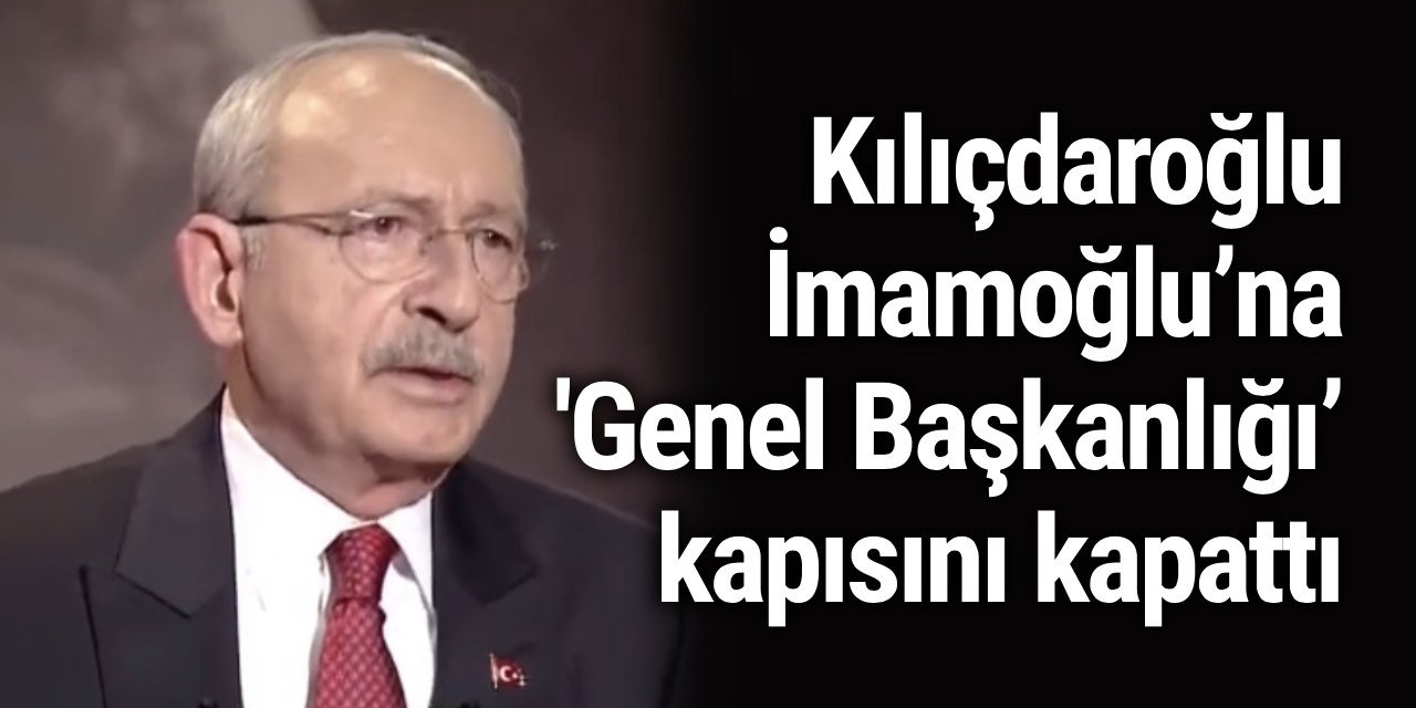 Kılıçdaroğlu İmamoğlu’na ‘CHP Genel Başkanlığı’ kapısını kapattı