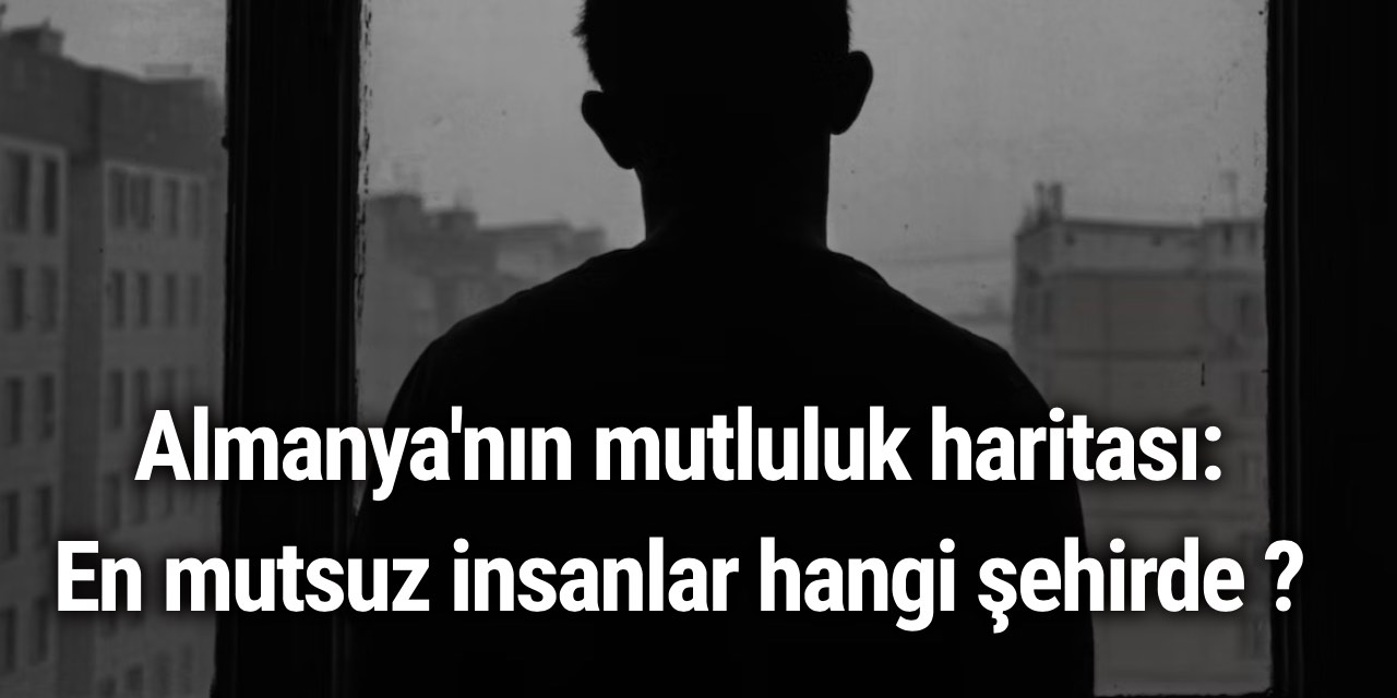 Almanya'nın mutluluk haritası: En mutsuz insanlar hangi şehirde ?