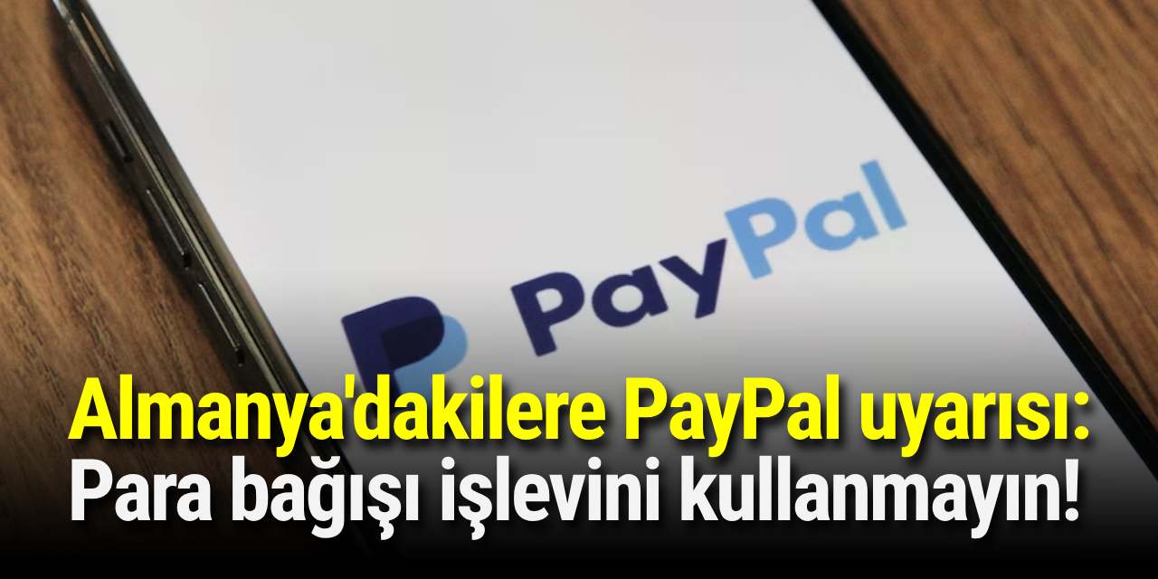 Almanya'dakilere PayPal uyarısı: Para bağışı işlevini kullanmayın!