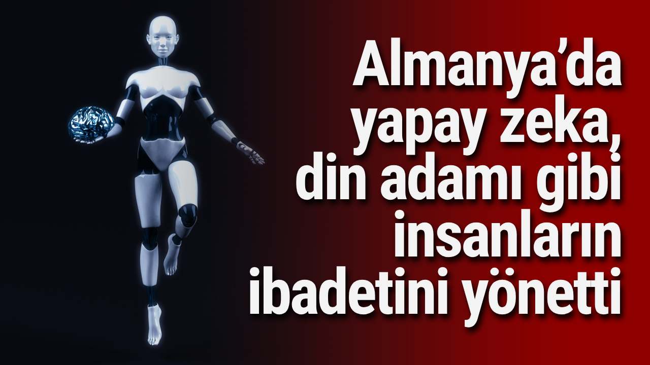 Almanya’da yapay zeka, din adamı gibi insanların ibadetini yönetti