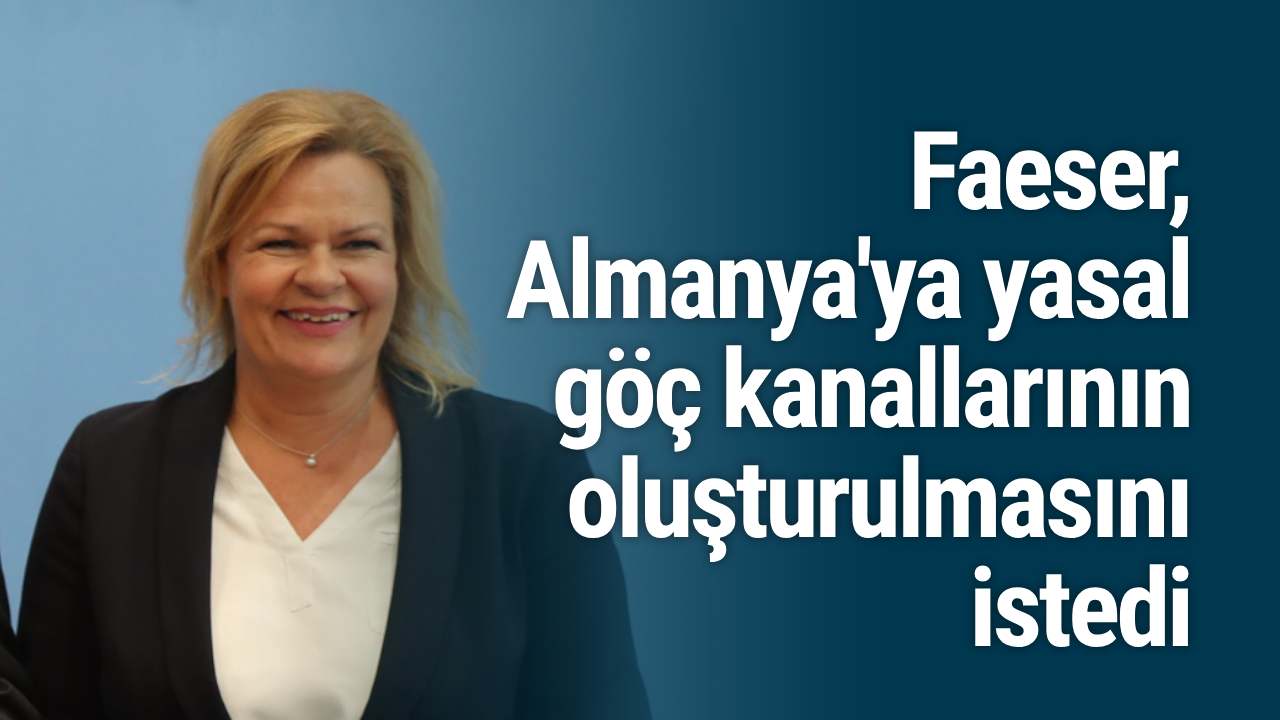 Faeser, Almanya'ya yasal göç kanallarının oluşturulmasını istedi
