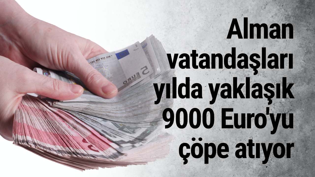 Alman vatandaşları yılda yaklaşık 9000 Euro'yu çöpe atıyor