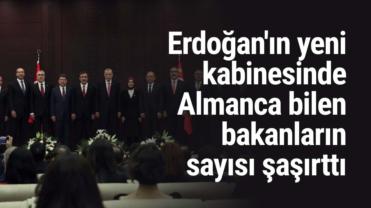 Erdoğan'ın yeni kabinesinde Almanca bilen bakanların sayısı şaşırttı