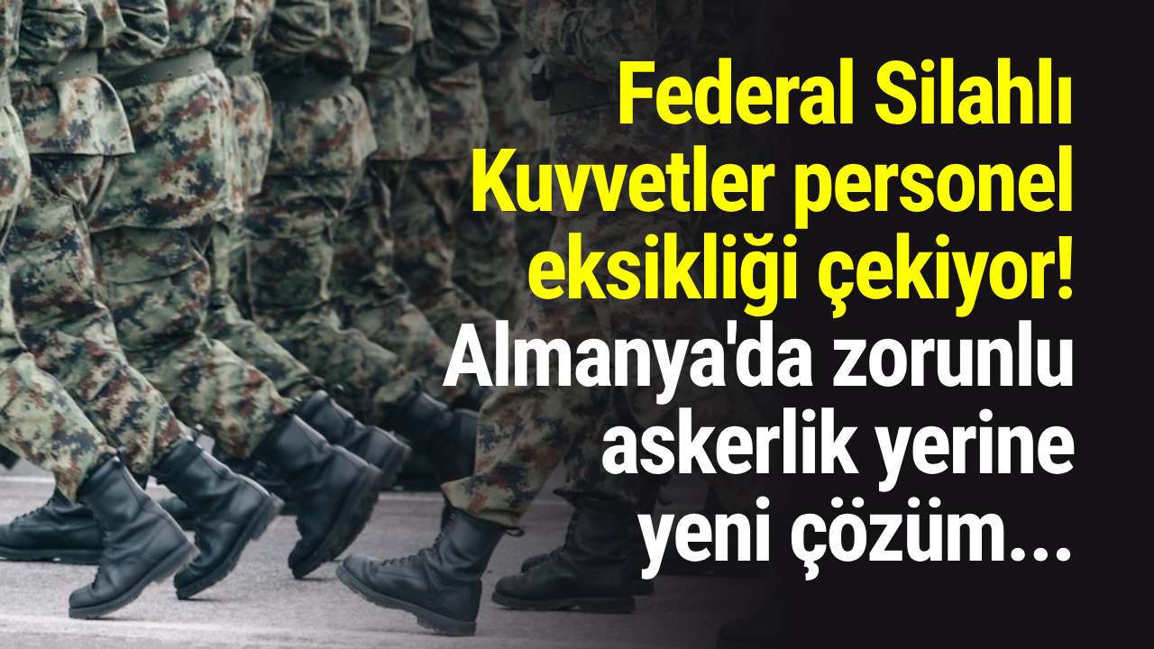 Federal Silahlı Kuvvetler personel eksikliği çekiyor! Almanya'da zorunlu askerlik yerine yeni çözüm...